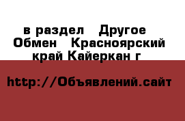  в раздел : Другое » Обмен . Красноярский край,Кайеркан г.